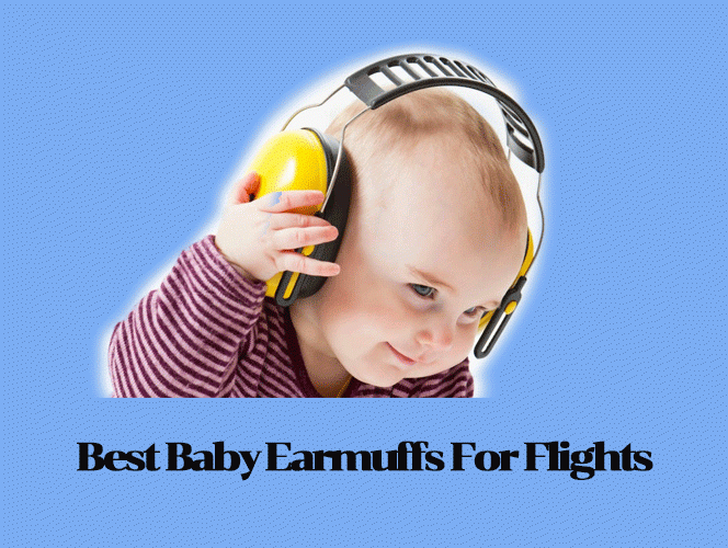 Best Baby Earmuffs For Flights- Enjoy Trip Traveling With Your Junior!